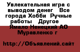 Увлекательная игра с выводом денег - Все города Хобби. Ручные работы » Другое   . Ямало-Ненецкий АО,Муравленко г.